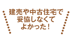 建売や中古住宅で妥協しなくてよかった！